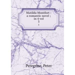  Matilda Montfort  a romantic novel ; in 4 vol. 3 Peter 