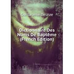  Dictionnaire Des Noms De BaptÃªme (French Edition 