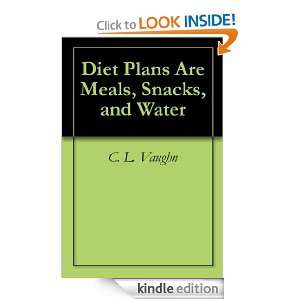 Diet Plans Are Meals, Snacks, and Water C. L. Vaughn  