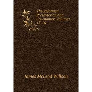   and Covenanter, Volumes 15 16 James McLeod Willson Books
