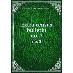 Extra census bulletin. no. 3 United States. Census Office Books