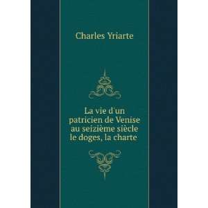   au seiziÃ¨me siÃ¨cle le doges, la charte . Charles Yriarte Books