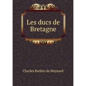  Les ducs de Bretagne Charles Barbier de Meynard Books