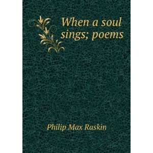  When a soul sings; poems Philip Max Raskin Books