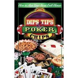  Dips, Tips & Poker Chips Cookbook   How to Ace Your Next 