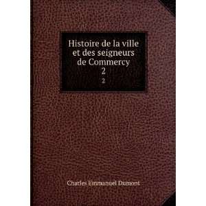   ville et des seigneurs de Commercy. 2 Charles Emmanuel Dumont Books