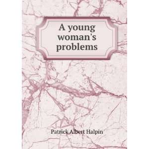  A young womans problems Patrick Albert Halpin Books