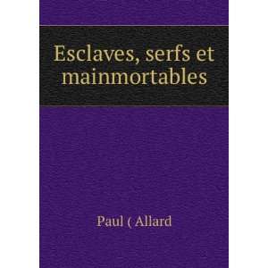  Esclaves, serfs et mainmortables Paul ( Allard Books