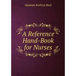    A Reference Hand Book for Nurses Amanda Kathryn Beck Books