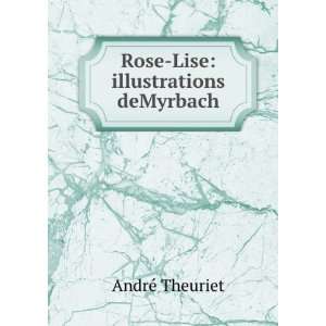    Rose Lise illustrations deMyrbach AndrÃ© Theuriet Books