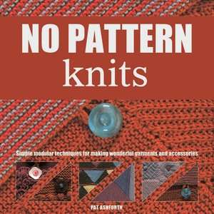 No Pattern Knits Simple Modular Techniques for Making Wonderful 