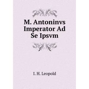  M. Antoninvs Imperator Ad Se Ipsvm I. H. Leopold Books