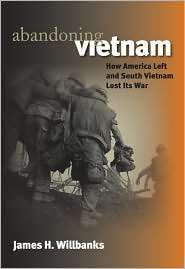 Abandoning Vietnam How America Left and South Vietnam Lost Its War 