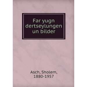    Far yugn dertseylungen un bilder Sholem, 1880 1957 Asch Books