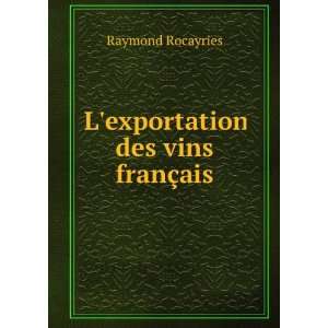  Lexportation des vins franÃ§ais. Raymond Rocayries 