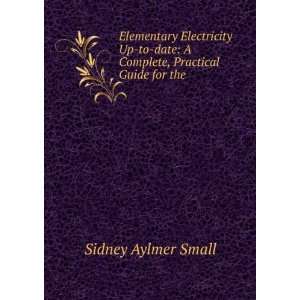   Complete, Practical Guide for the . Sidney Aylmer Small Books
