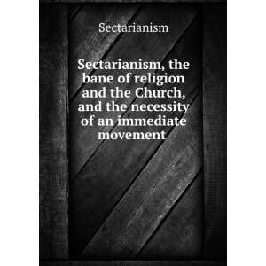  Sectarianism, the bane of religion and the Church, and the 