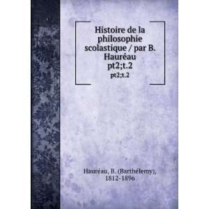   HaurÃ©au. pt2;t.2 B. (BarthÃ©lemy), 1812 1896 HaurÃ©au Books