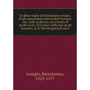   , & di Dio bisogneuoli sono Bartolomeo, 1523 1577 Arnigio Books