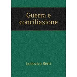  Guerra e conciliazione Lodovico Berti Books