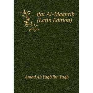    ifat Al Maghrib (Latin Edition) Amad Ab Yaqb Ibn Yaqb Books