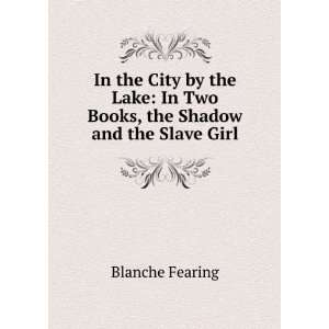    In Two Books, the Shadow and the Slave Girl Blanche Fearing Books