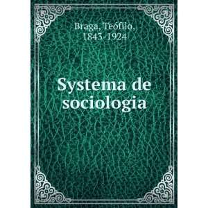  Systema de sociologia TeÃ³filo, 1843 1924 Braga Books
