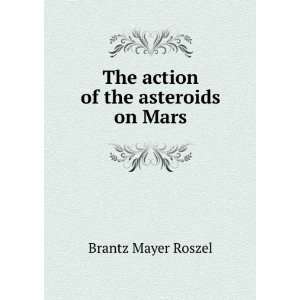    The action of the asteroids on Mars Brantz Mayer Roszel Books