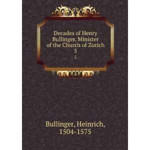   of the Church of Zurich. 5 Heinrich, 1504 1575 Bullinger Books