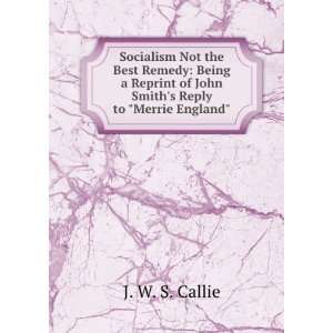   of John Smiths Reply to Merrie England J. W. S. Callie Books
