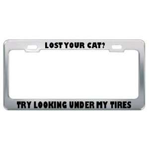 Lost Your Cat? Try Looking Under My Tires Metal License Plate Frame 