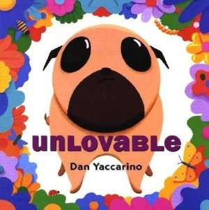   Unlovable by Dan Yaccarino, Henry Holt and Co. (BYR 