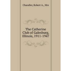 The Catherine Club of Galesburg, Illinois, 1911 1947 Robert A., Mrs 
