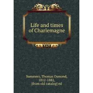  Life and times of Charlemagne Thomas Osmond, 1812 1882 