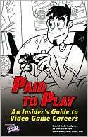 Paid to Play An Insiders Guide to Video Game Careers