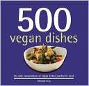 500 Vegan Dishes The Only Compendium of Vegan Dishes Youll Ever Need