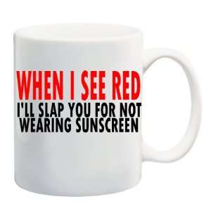   SEE RED ILL SLAP YOU FOR NOT WEARING SUNSCREEN Mug Coffee Cup 11 oz