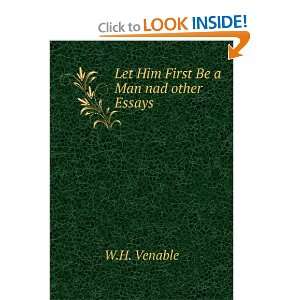  Let Him First Be a Man nad other Essays W.H. Venable 