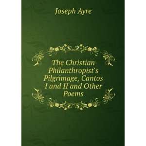 The Christian Philanthropists Pilgrimage, Cantos I and II and Other 