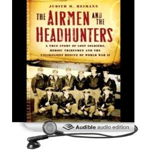 The Airmen and the Headhunters The Unlikeliest Rescue of World War II