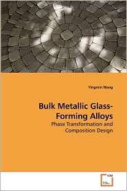 Bulk Metallic Glass Forming Alloys, (3639224639), Yingmin Wang 
