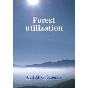  Forest utilization Carl Alwin Schenck Books