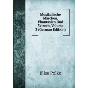   Phantasien Und Skizzen, Volume 2 (German Edition) Elise Polko Books