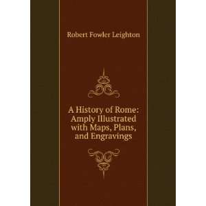  A History of Rome Amply Illustrated with Maps, Plans, and 