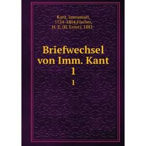   von Imm. Kant. 1 Immanuel, 1724 1804,Fischer, H. E. (H. Ernst), 1881