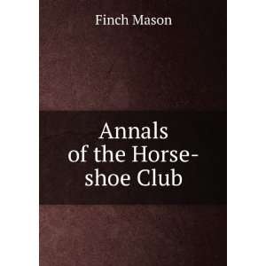  Annals of the Horse shoe Club Finch Mason Books