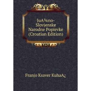   Narodne Popievke (Croatian Edition) Franjo Ksaver KuhaAÂ¿ Books