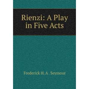    Rienzi A Play in Five Acts Frederick H. A . Seymour Books