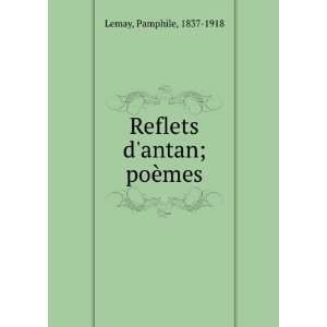  Reflets dantan; poÃ¨mes Pamphile, 1837 1918 Lemay 