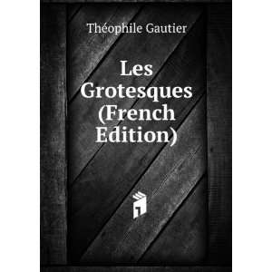    Les Grotesques (French Edition) ThÃ©ophile Gautier Books